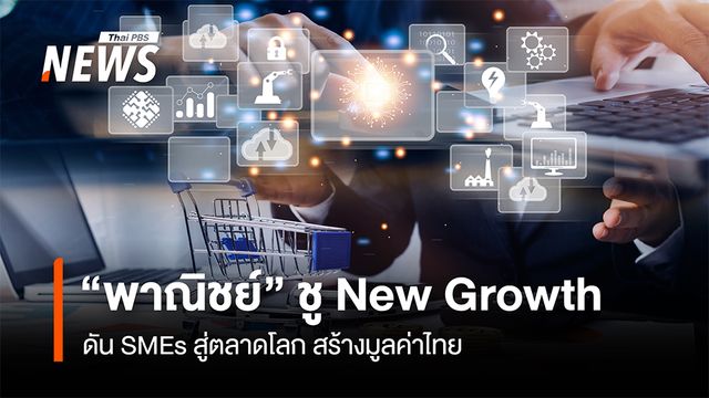 “พาณิชย์” ชู New Growth   ดัน SMEs สู่ตลาดโลก สร้างมูลค่าไทย