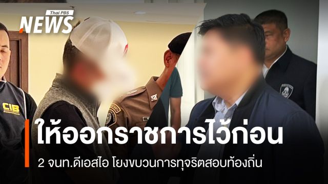 ดีเอสไอ สั่งให้ออกจากราชการไว้ก่อน 2 จนท.โยงขบวนการทุจริตสอบท้องถิ่น 