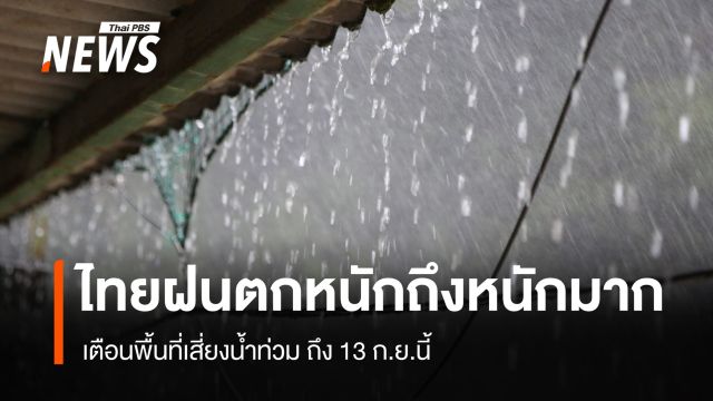 ไทยฝนตกหนักถึงหนักมาก เตือนพื้นที่เสี่ยงน้ำท่วม ถึง 13 ก.ย.นี้