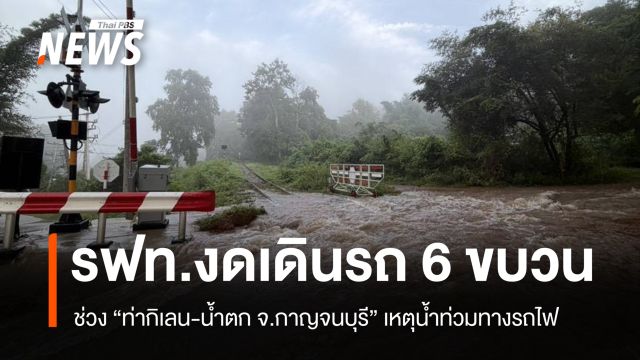 การรถไฟฯ งดเดินรถช่วง "ท่ากิเลน-น้ำตก จ.กาญจนบุรี" 6 ขบวน เหตุน้ำท่วมทาง