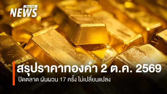 สรุปราคาทองคำ 2 ต.ค.2569  ปิดตลาด ผันผวน 17 ครั้ง ไม่เปลี่ยนแปลง 