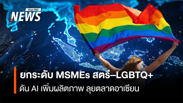 ยกระดับ MSMEs สตรี–LGBTQ+  ดัน AI เพิ่มผลิตภาพ ลุยตลาดอาเซียน