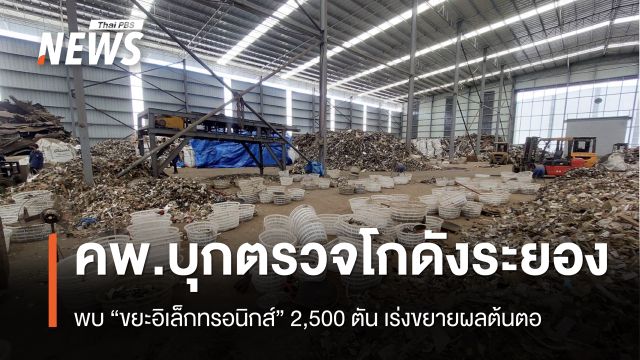คพ.บุกตรวจโกดังระยอง พบ "ขยะอิเล็กทรอนิกส์" 2,500 ตัน เร่งขยายผลต้นตอ