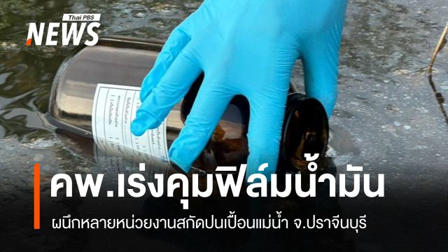คพ.เร่งคุมฟิล์มน้ำมัน "ปราจีนบุรี" ผนึกหลายหน่วยงานสกัดปนเปื้อนแม่น้ำ 