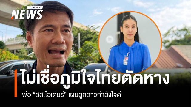 พ่อ "สส.ไอเดียร์" เผยลูกสาวกำลังใจดี ไม่เชื่อภูมิใจไทยตัดหาง
