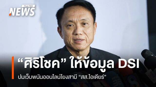"ศิริโชค" ให้ข้อมูล DSI ปมเว็บพนันออนไลน์โยงสามี "สส.ไอเดียร์"