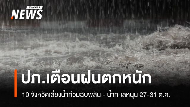 ปภ.เตือนฝนตกหนัก 10 จังหวัดเสี่ยงน้ำท่วมฉับพลัน - น้ำทะเลหนุน 27-31 ต.ค.