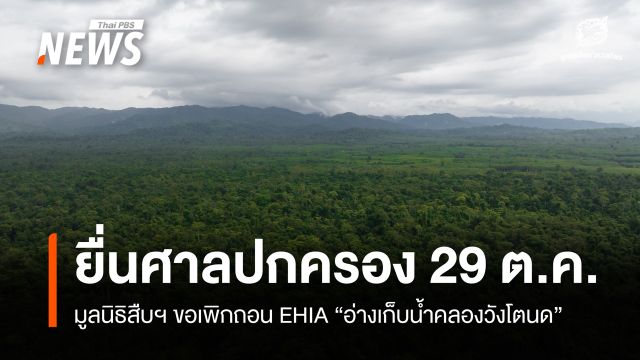 29 ต.ค.นี้ มูลนิธิสืบฯ ยื่นศาลปกครองอีกครั้ง ฟ้องเพิกถอน EHIA "อ่างเก็บน้ำคลองวังโตนด" 