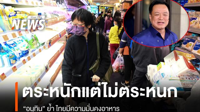 "อนุทิน" ย้ำ ประชาชนตระหนักแต่ไม่ตระหนก กรณีหลายประเทศแจ้งเตือนพลเมืองตุนอาหาร 