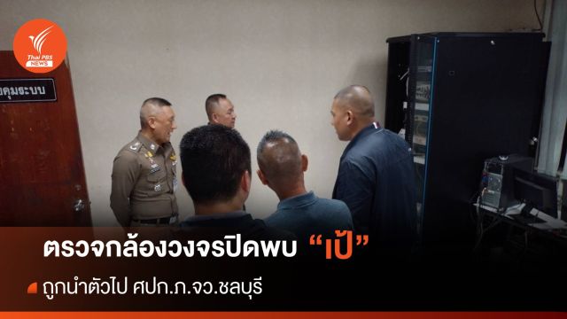 ตรวจกล้องวงจรปิดพบหลักฐาน "เป้" ถูกนำตัวไป ศปก.ภ.จว.ชลบุรี
