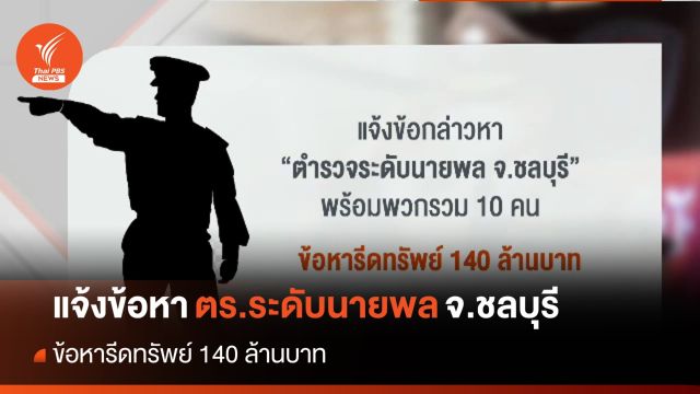 แจ้งจับ ตำรวจระดับนายพล จ.ชลบุรี เรียกรับเงิน 140 ล้านบาท 