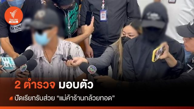 มอบตัวแล้ว 2 ตร.ชั้นประทวน ปัดเรียกรับส่วยร้านกล้วยทอด