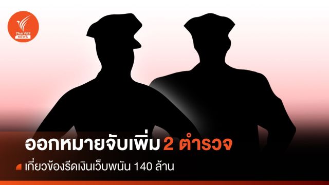 ออกหมายจับ ตร.เพิ่ม 2 นาย เอี่ยวรีดเงินเว็บพนัน 140 ล้านบาท