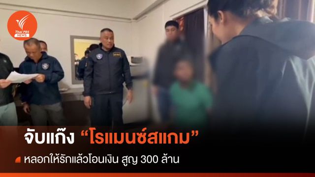 ตร.จับขบวนการ "โรแมนซ์สแกม" หลอกโอนเงินสูญ 300 ล้าน