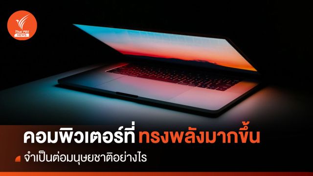 “คอมพิวเตอร์” ที่ทรงพลังมากขึ้น จำเป็นต่อมนุษยชาติอย่างไร ?