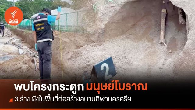 พบ "โครงกระดูกมนุษย์โบราณ 3 ร่าง" สนามกีฬานครศรีธรรมราช 