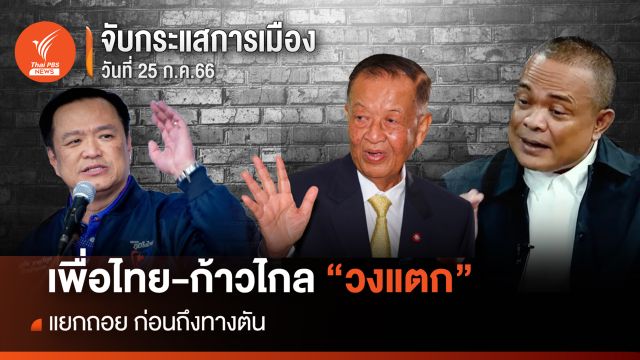 จับกระแสการเมือง : วันที่ 25 ก.ค. 2566 พท.-กก. “วงแตก” แยกถอยก่อนถึงทางตัน
