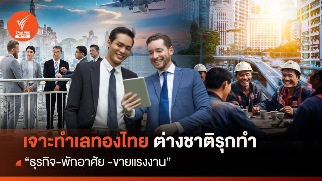 เจาะทำเลทองไทย ต่างชาติรุกทำ “ธุรกิจ-พักอาศัย -ขายแรงงาน”