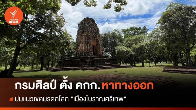 กรมศิลป์ ตั้ง คกก.หาทางออกปมแนวเขตมรดกโลก "เมืองโบราณศรีเทพ"