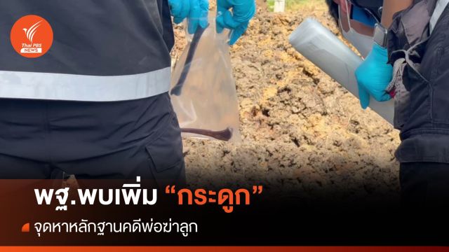 พบ "กระดูก" เพิ่มเติม รอตรวจสอบโยงคดีพ่อฆ่าลูก