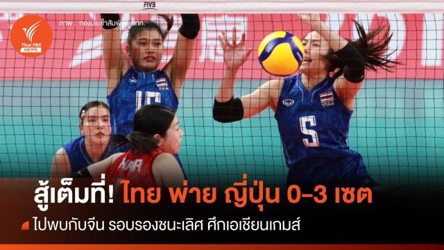 วอลเลย์บอลหญิงไทย พ่าย ญี่ปุ่น 0-3 เซต ศึกเอเชียนเกมส์ ไปพบกับจีน รอบรองฯ