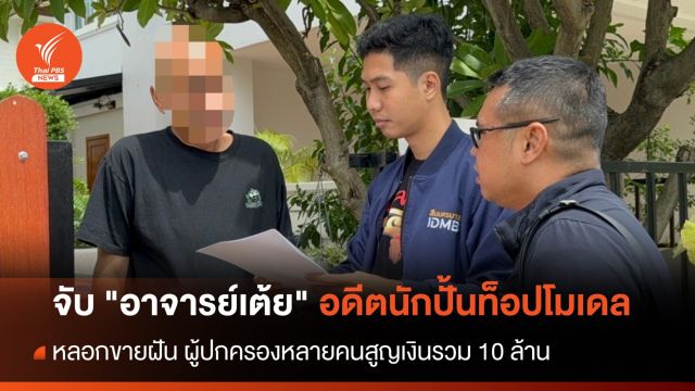 จับ "อาจารย์เต้ย" อดีตนักปั้นท็อปโมเดล หลอกขายฝัน-เสียหายนับสิบล้าน