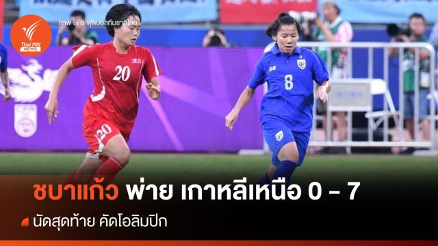 ชบาแก้ว พ่าย เกาหลีเหนือ 0 - 7 นัดสุดท้าย คัดโอลิมปิก