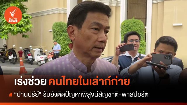 กต.เร่งช่วย 162 คนไทยพ้นเล่าก์ก่าย รอพิสูจน์สัญชาติ-ทำวีซา