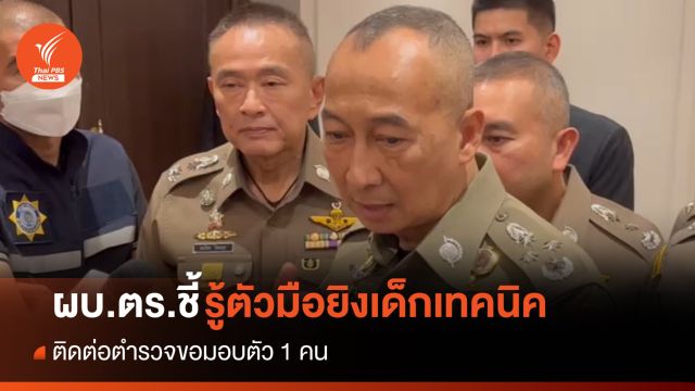 ผบ.ตร.เผยรู้ตัวมือยิงเด็กเทคนิคดุสิต ติดต่อขอมอบตัว 1 คน