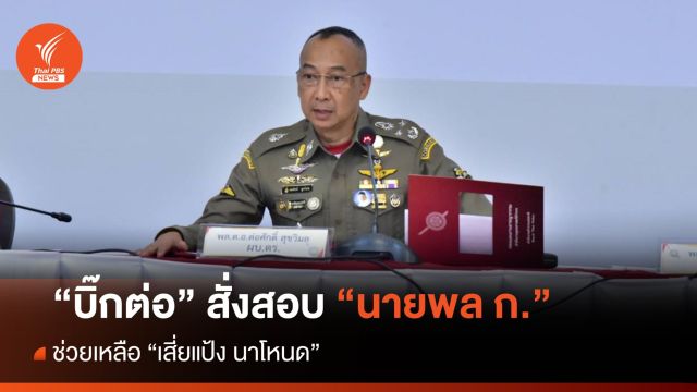 "บิ๊กต่อ" สั่งสอบ "นายพล ก." ช่วย "เสี่ยแป้ง นาโหนด" 