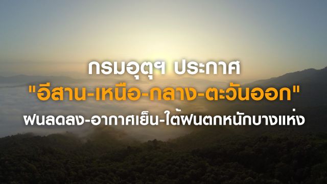 ชี้ " อีสาน-เหนือ-กลาง-ตะวันออก" ฝนลดลง อากาศจะเย็น ส่วนใต้ยังมีฝนตกหนักบางแห่ง