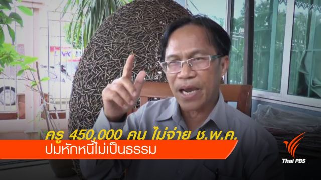 ครู 4.5 แสนคน ไม่จ่าย ช.พ.ค. ปมหักหนี้ไม่เป็นธรรม 