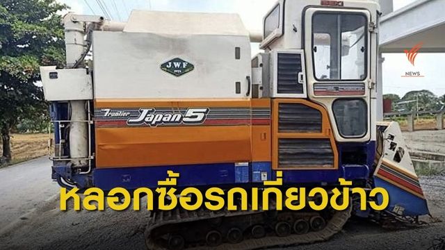 ถูกหลอกซื้อรถเกี่ยวข้าว เสียหายกว่า 3 แสนบาท