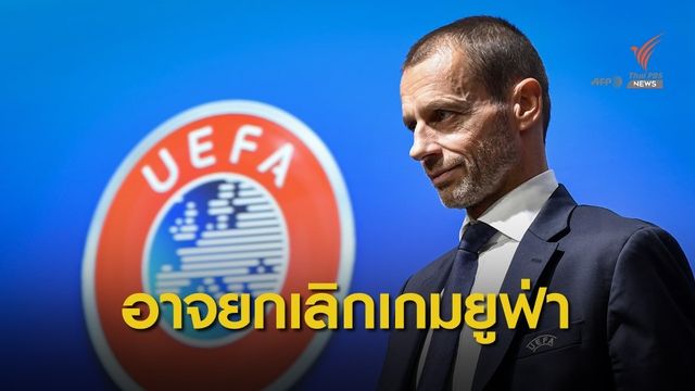 "ยูฟ่า" รับอาจตัดจบเกมสโมสรยุโรป