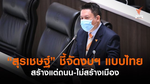 "สุรเชษฐ์" ชี้จัดงบฯ แบบไทยไร้ทิศทาง สร้างแต่ถนนแต่ไม่สร้างเมือง