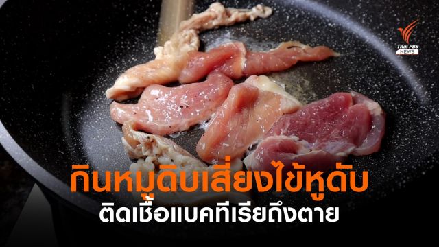 หมอเตือนกินหมูดิบทำ "หูดับ" ติดแบคทีเรียถึงตาย