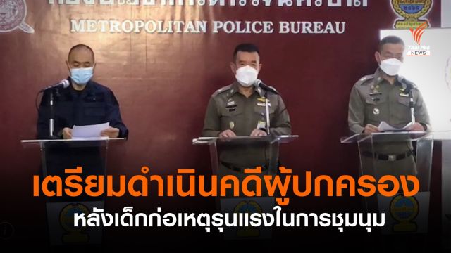 ตร.เตรียมดำเนินคดีผู้ปกครองเด็กก่อเหตุรุนแรงในการชุมนุม
