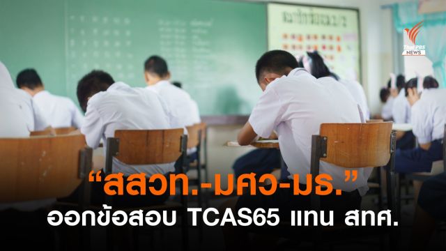 ทปอ.สรุปหลักเกณฑ์ TCAS ปี 65 พร้อมเปลี่ยนทีมออกข้อสอบ 