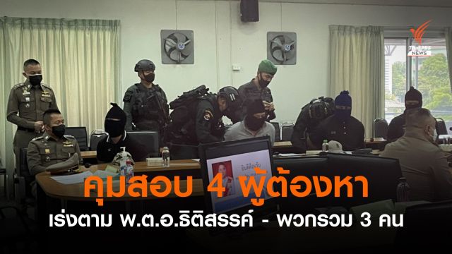 สอบปากคำ 4 ผู้ต้องหา - "พ.ต.อ.ธิติสรรค์" พร้อมพวกรวม 3 คนยังหลบหนี