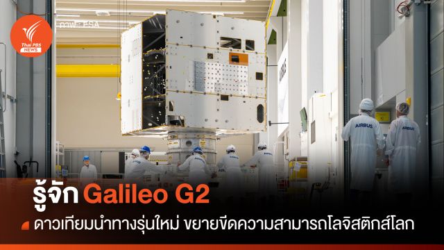 รู้จัก Galileo G2 ดาวเทียมนำทางรุ่นใหม่ ขยายขีดความสามารถโลจิสติกส์โลก