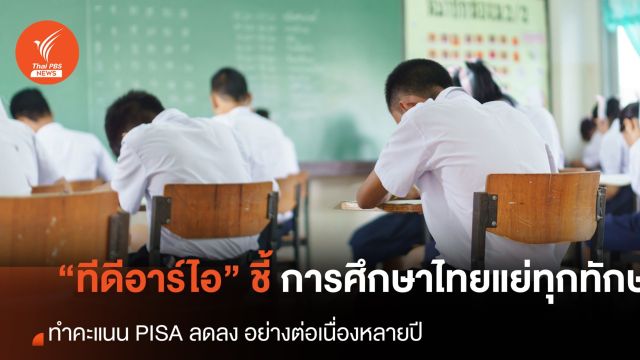 "ทีดีอาร์ไอ" ชี้ การศึกษาแย่ทุกทักษะ ทำคะแนน PISA เด็กไทยลดต่อเนื่อง