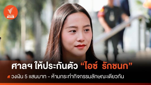 ศาลฯ ให้ประกันตัว "ไอซ์ รักชนก" วงเงิน 5 แสนบาท  