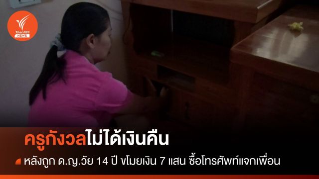 ครูกังวลไม่ได้เงินคืน หลังถูก ด.ญ.วัย 14 ปีขโมยเงิน 7 แสน 