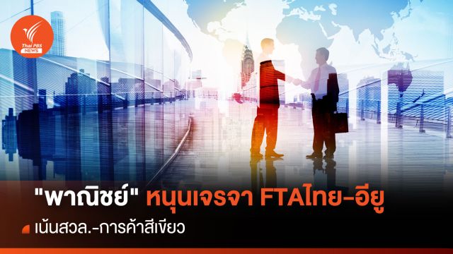 "พาณิชย์" หนุนเจรจา FTAไทย-อียู  เน้นสวล.-การค้าสีเขียว