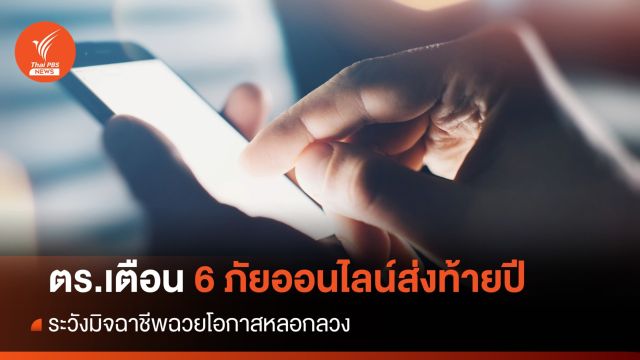 เตือน 6 ภัยออนไลน์ส่งท้ายปี ระวังมิจฉาชีพฉวยโอกาส
