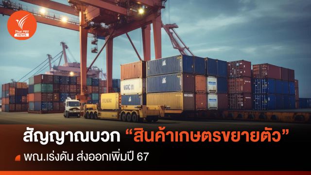 สัญญาณบวก "สินค้าเกษตรขยายตัว" พณ.เร่งดัน ส่งออกเพิ่มปี 67 