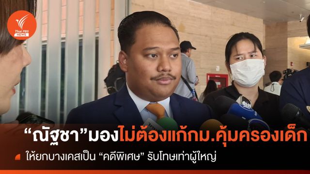 "ณัฐชา" ระบุไม่ต้องแก้ "กม.คุ้มครองเด็ก" ยกบางเคสเป็นคดีพิเศษ รับโทษเท่าผู้ใหญ่