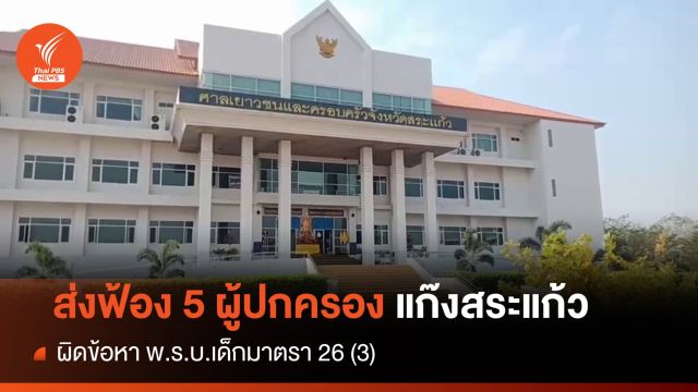 ตร.ส่งฟ้องพ่อแม่ 5 แก๊งเด็กสระแก้วผิดข้อหาพ.ร.บ.เด็ก 