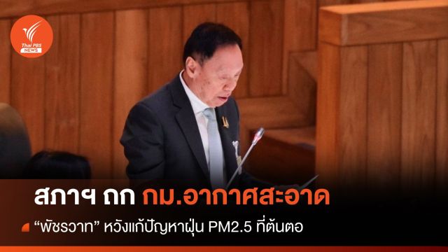 สภาฯ ถกกฎหมายอากาศสะอาด - "บิ๊กป๊อด" หวังแก้ต้นตอฝุ่น PM 2.5 