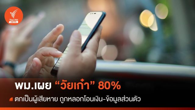 พบวัยเก๋า 80% ตกเป็นผู้เสียหาย ถูกหลอกโอนเงิน-ข้อมูลส่วนตัว